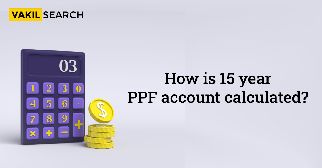 How Is a 15 Year PPF Account Calculated? Vakilsearch