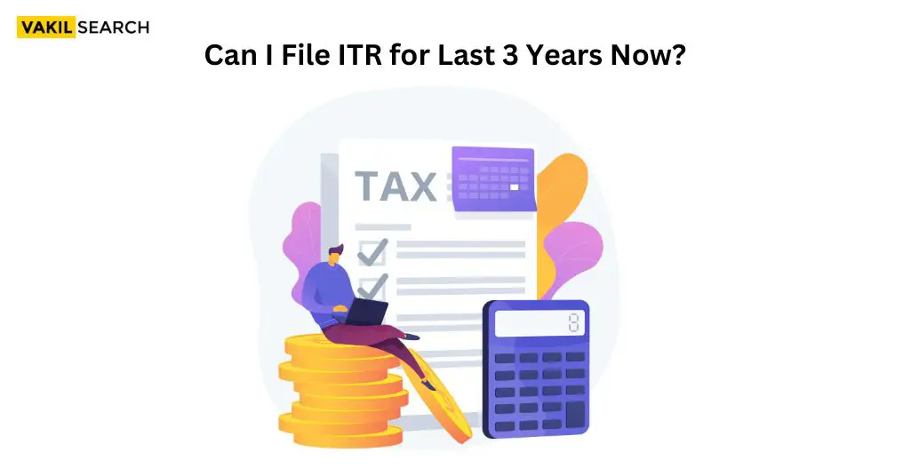 Can I File ITR for Last 3 Years Now?