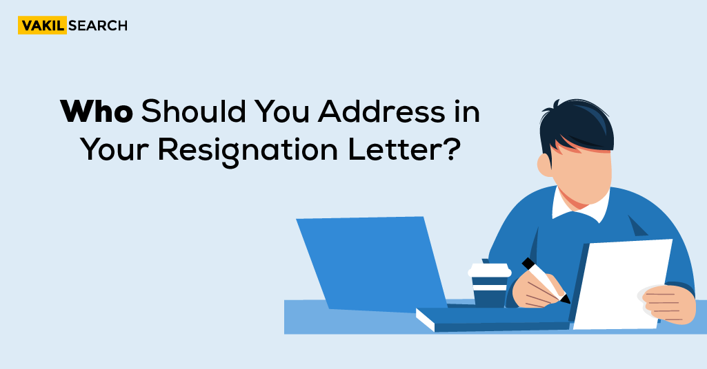 Who Should You Address in Your Resignation Letter? - Vakilsearch